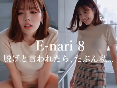 【無料で読める？】E-nari 8  脱げと言われたら、たぶん私…  【動画＆写真集のWパック】 【Phoenico】