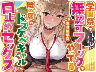 【無料で読める？】学園祭で無認可フーゾクをやってる隣の席のドスケベギャルと口止めセックス 【ゆとり要塞】