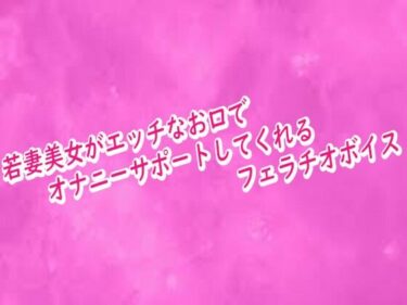 【無料で読める？】若妻美女がエッチなお口でオナニーサポートしてくれるフェラチオボイス 【リアルボイスGirl】