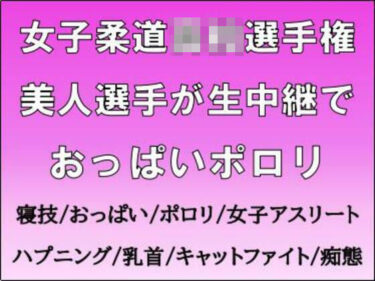 【無料で読める？】女子柔道◯校選手権。美人選手が生中継でおっぱいポロリ 【CMNFリアリズム】