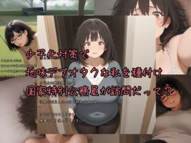 【無料で読める？】少子化対策で 地味デブオタクな私を種付け 国家特別公務員が訪問だって？ 【おっぱい星人】