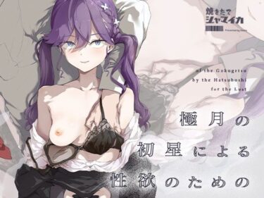 【無料で読める？】極月の初星による性欲のための 【焼きたて・F・ジャマイカ】