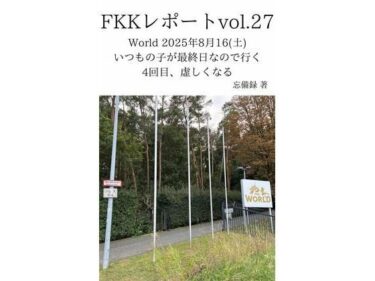【無料で読める？】FKKレポート vol.27 World 2025年8月16（土） いつもの子が最終日なので行く4回目、虚しくなる 【忘備録】