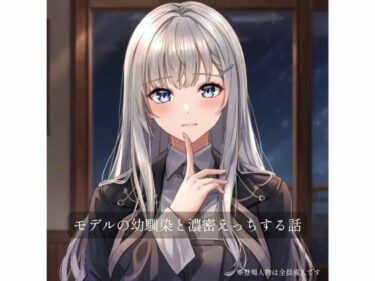 【無料で読める？】モデルの幼馴染と濃密×××する話 【裏森】