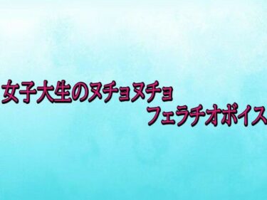 【無料で読める？】女子大生のヌチョヌチョフェラチオボイス 【背徳の恥辱放送部】