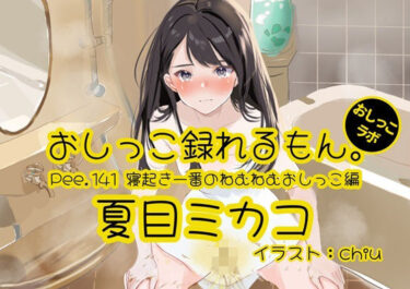【無料で読める？】【おしっこ実演】Pee.141夏目ミカコのおしっこ録れるもん。〜寝起き一番のねむねむおしっこ編〜 【おしっこラボ】