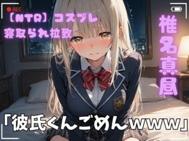 【無料で読める？】【NTR】コスプレ寝取られ拉致  椎名真昼 【ポセイドン】