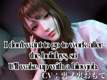 【無料で読める？】CV/Practical【3LanguagesPacks/ WorkingOL】Can’t be bothered to go to work after the holidays， so I’ll  blowjob 【REAL  PARALLELS】