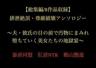 【無料で読める？】【総集編/8作品収録】排泄絶頂・尊厳破壊アンソロジー 〜夫・彼氏の目の前で汚物にまみれ堕ちていく美女たちの地獄宴〜 【暴虐同盟】