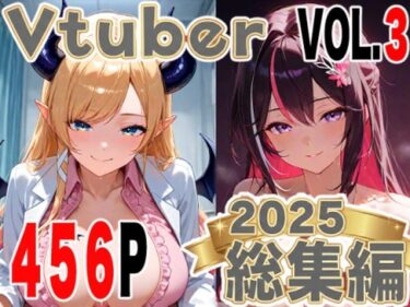 【無料で読める？】全456ページ！VtuberえちえちCG総集編 vol.3【ホ〇ライブイラスト集】 【夕焼けAI@M向け同人】