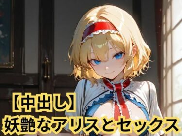 【無料で読める？】【中出し】妖艶なアリスとセックス 【SenKafuka】