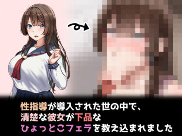 【無料で読める？】性指導制度が導入された世の中で、清楚な彼女が下品なひょっとこフェラを教え込まれました 【れとりっく】