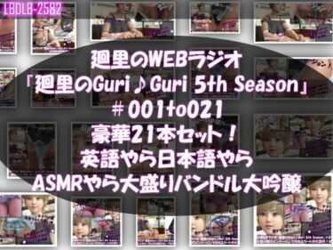 【無料で読める？】【▲500】日本語★廻里の自撮りWEBラジオ『廻里のGuriGuri（グリグリ）5thシーズン』＃001〜021の豪華21本セット！:英語やら日本語やらASMRやら大盛りバンドル大吟醸★ 【Libido-Labo】