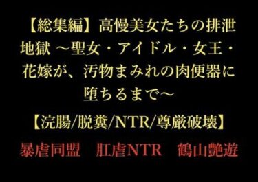 【無料で読める？】【総集編】高慢美女たちの排泄地獄 〜聖女・アイドル・女王・花嫁が、汚物まみれの肉便器に堕ちるまで〜【浣腸/脱糞/NTR/尊厳破壊】 【暴虐同盟】
