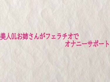 【無料で読める？】美人OLお姉さんがフェラチオでオナニーサポート 【快楽クラブ】