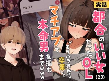 【無料で読める？】【実話】都合のいい女だったOL（23）がモラハラ彼氏から卒業して、マチアプで本命男を掴むまでwww 【実話本舗】