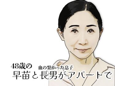 【無料で読める？】早苗と長男がアパートで 【あいうえ男】