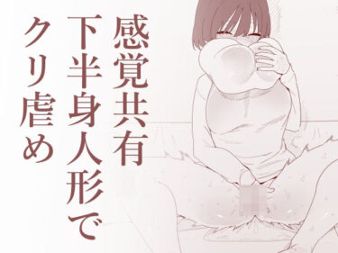 【無料で読める？】感覚共有下半身人形でクリ虐め 【蜂蜂蜂】