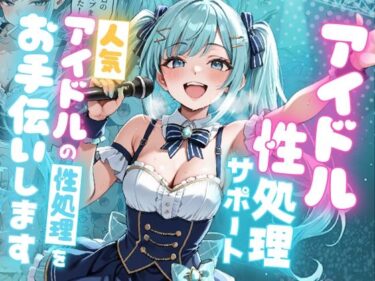 【無料で読める？】アイドル性処理サポート 〜人気アイドルの性処理をお手伝いします〜 【ピココミック】