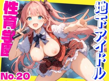 【無料で読める？】性育学園No.20〜地下アイドル編〜かわいいアイドル達と公開セックスライブでやりまくれ！【CG500枚】 【おふとんパイナップル】