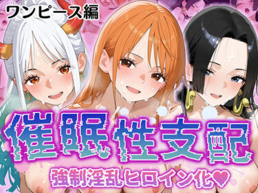 【無料で読める？】【催●性支配】強●淫乱ヒロイン化 ワ○ピース編【ナ○/ハ○コック/ヤ○ト】 【Bergamo】