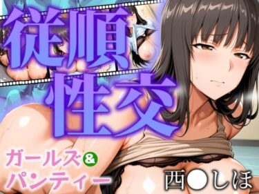 【無料で読める？】ガールズ＆パンティー 従順性交 西◯しほ 【フェチAI】