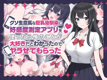 【無料で読める？】クソ生意気な巨乳幼馴染に好感度測定アプリを使ったら俺のことが大好きだとわかったのでヤラせてもらった 【ペンギン千番地】
