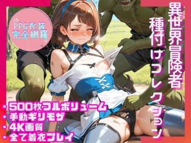 【無料で読める？】【PPG衣装完全網羅500枚】異世界冒険者種付けコレクション 【Mr.パロプンテ】