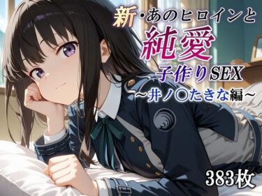 【無料で読める？】新・あのヒロインと純愛子作りSEX〜井ノ〇たきな編〜 【かしんこじ】