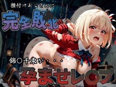 【無料で読める？】種付けおじさんに完全敗北 錦〇千束 が孕ませレ●プ 【快楽依存症クラブ】