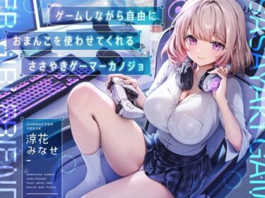 【無料で読める？】ゲームしながら自由におまんこを使わせてくれる‘ささやき’ゲーマーカノジョ【バイノーラル】 【防鯖潤滑剤】