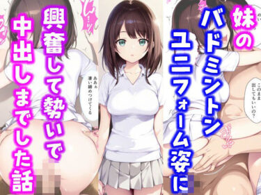 【無料で読める？】妹のバドミントンユニフォーム姿に興奮して勢いで中出しまでした話 【種付け彦】
