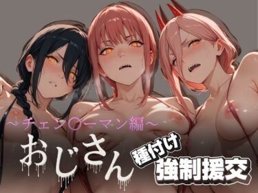 【無料で読める？】オジサンと種付け強●援交〜チェン〇ーマン編〜 【とりぷるプレイ】