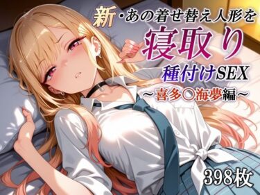 【無料で読める？】新・あの着せ替え人形を寝取り種付けSEX〜喜多〇海夢編〜 【かしんこじ】