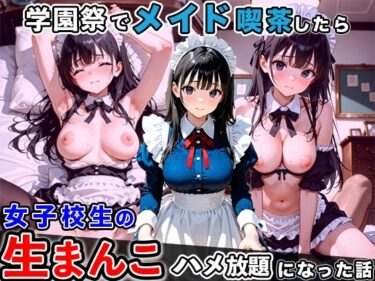 【無料で読める？】学園祭で女子校生メイド喫茶をしたら、メイド服の生まんこハメ放題になった話 【タオぱいぱい】