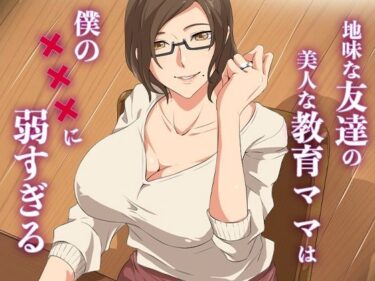 【無料で読める？】地味な友達の美人な教育ママは僕の×××に弱すぎる 【ココラトリ】