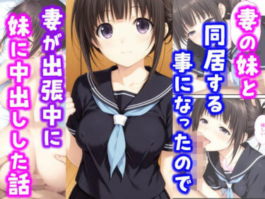 【無料で読める？】妻の妹と同居することになったので妻が出張中に妹に中出しした話 【種付け彦】