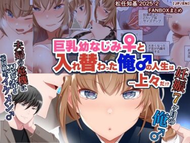 【無料で読める？】【JP/EN】巨乳幼なじみ♀と入れ替わった俺♂の人生は…上々だ！？_（松任知基FANBOX2025.2まとめ） 【うなねと（松任知基）】