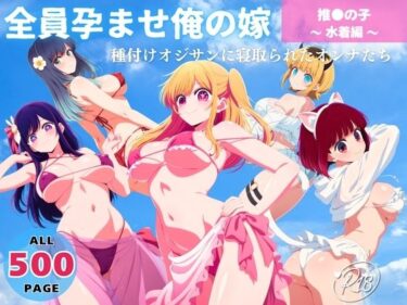 【無料で読める？】全員孕ませ俺の嫁  推●の子〜 水着編 〜 種付けオジサンに寝取られたオンナたち 【よりどりカンパニー】