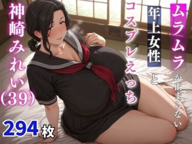【無料で読める？】神崎みれい（39歳）  ムラムラが止まらない年上女性とコスプレえっち 【milfai】