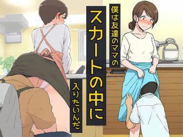 【無料で読める？】僕は友達のママのスカートの中に入りたいんだ 【日替わりさん】