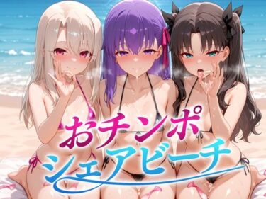 【無料で読める？】おちんぽシェアビーチ〜1本のちんぽをみんなでシェアするハーレムビーチ  FATE編 【二郎系ザーメン】