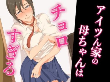 【無料で読める？】アイツん家の母ちゃんはチョロすぎる 【ココラトリ】