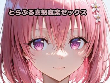 【無料で読める？】とらぶる喜怒哀楽セックス 【いちはち】