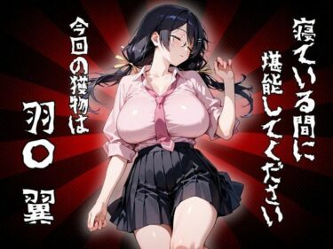 【無料で読める？】寝ている間に堪能してください 今回の獲物は「羽〇 翼」 【二次会】