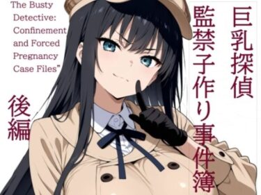 【無料で読める？】巨乳探偵  監禁子作り事件簿  後編 【山鼠】