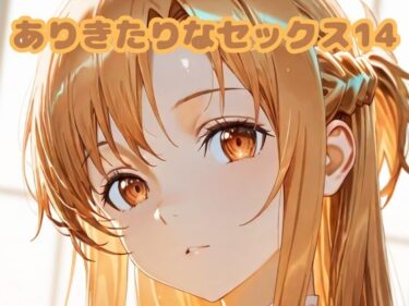 【無料で読める？】ありきたりなセックス14 【いちはち】