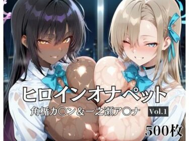 【無料で読める？】ヒロインオナペット一之瀬ア〇ナ＆角楯カ〇ン Vol.1 【aiシャッフング】