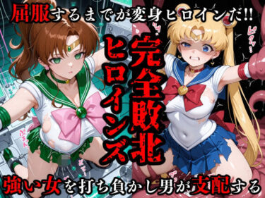 【無料で読める？】完全敗北ヒロインズ セーラームー〇・ジュ〇ター 屈服するまでが変身ヒロインだ 【敗北ヒロインズ】