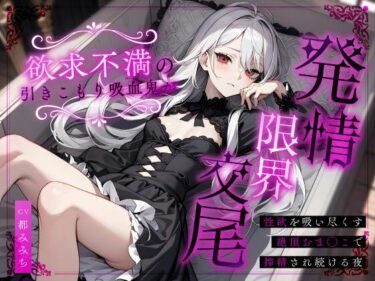 【無料で読める？】欲求不満の引きこもり吸血鬼が発情限界交尾〜性欲を吸い尽くす絶頂おま◯こで搾精され続ける夜〜 【ちゃんとぴ発電所】